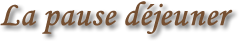 La pause déjeuner La pause déjeuner